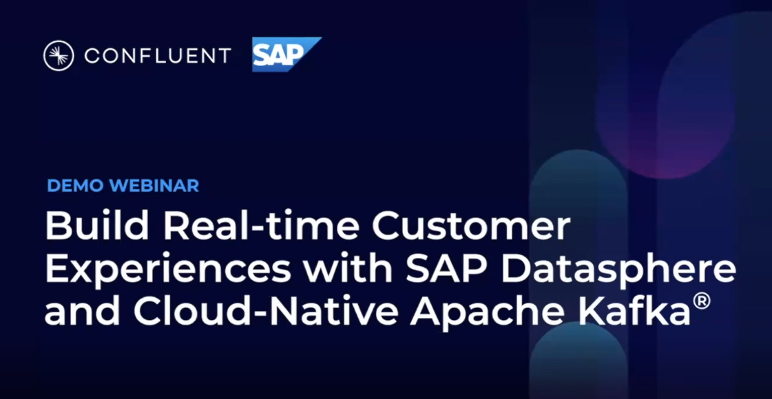 Build Real-Time Customer Experiences with SAP Datasphere and Cloud-Native Apache Kafka®