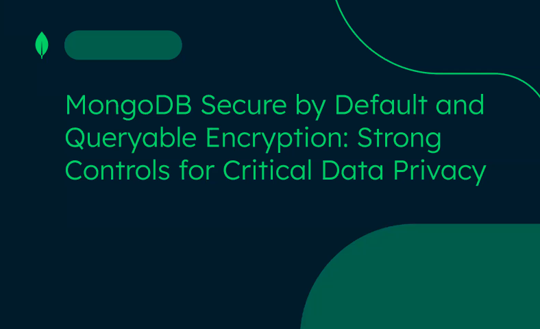 MongoDB Secure by Default and Queryable Encryption: Strong Controls for Critical Data Privacy