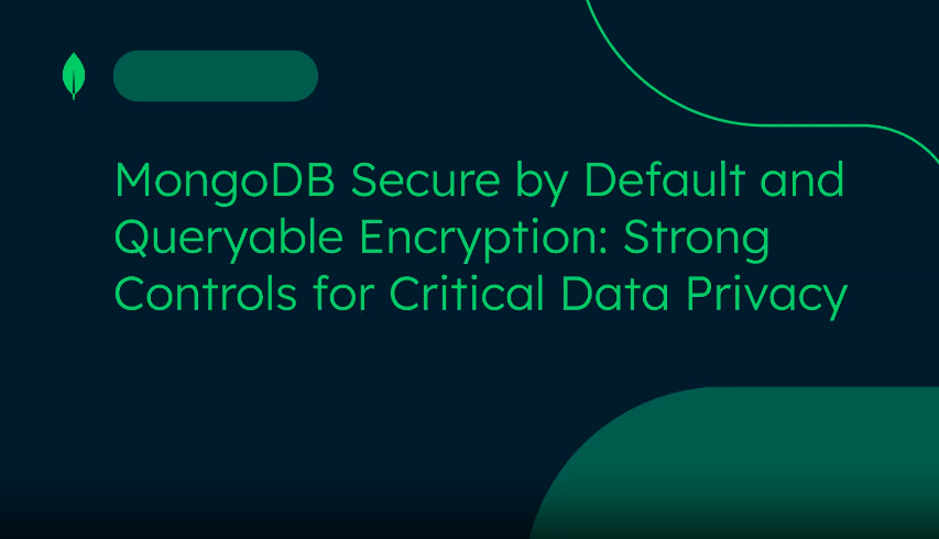 MongoDB Secure by Default and Queryable Encryption: Strong Controls for Critical Data Privacy