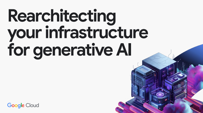 Rearchitecting your infrastructure for generative AI