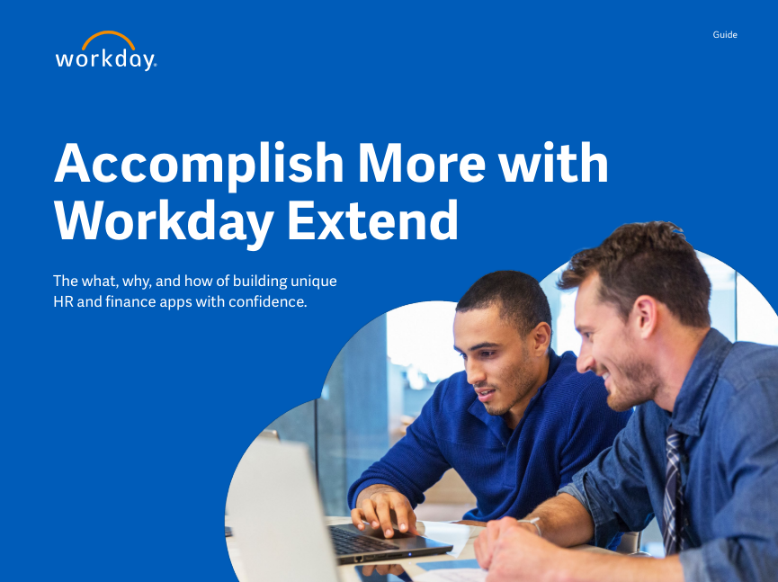 Accomplish More with Workday Extend: The What, Why, and How of Building Unique HR and Finance Apps with Confidence