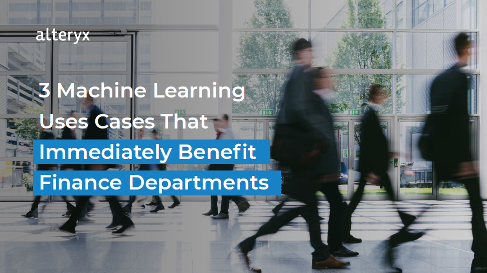 3 Machine Learning Use Cases that Immediately Benefit Finance Dept