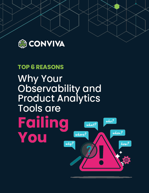 Top 6 Reasons Why Your Observability And Product Analytics Tools Are Failing You