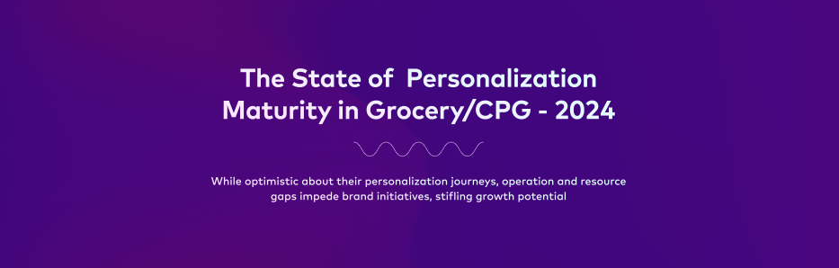 The State of Personalization Maturity in Grocery/CPG 2024