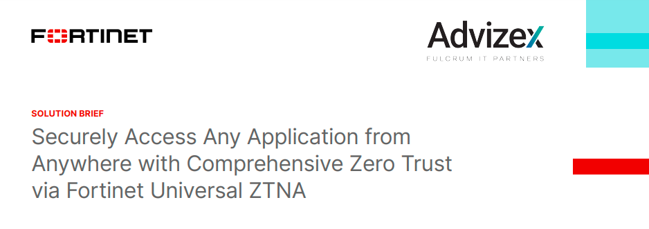 Securely Access Any Application from Anywhere with Comprehensive Zero Trust via Fortinet Universal ZTNA