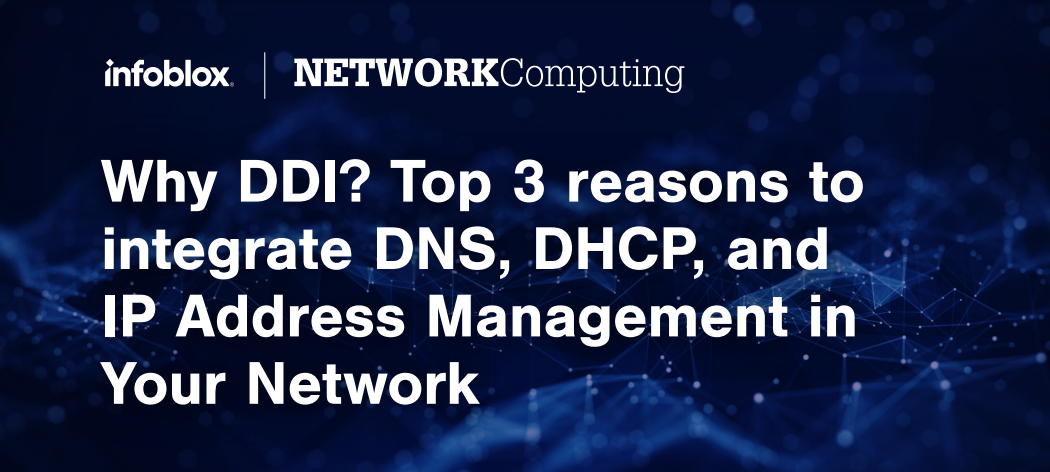 Why DDI? Top 3 Reasons to Integrate DNS, DHCP, and IP Address Management in Your Network