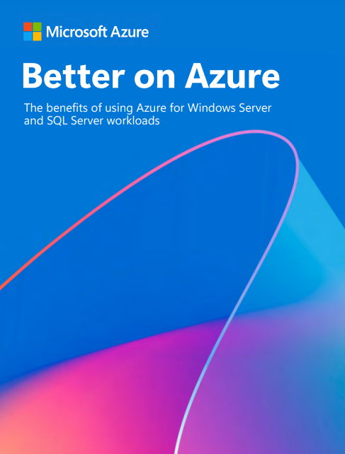 Better on Azure: The benefits of using Azure for Windows Server and SQL Server workloads